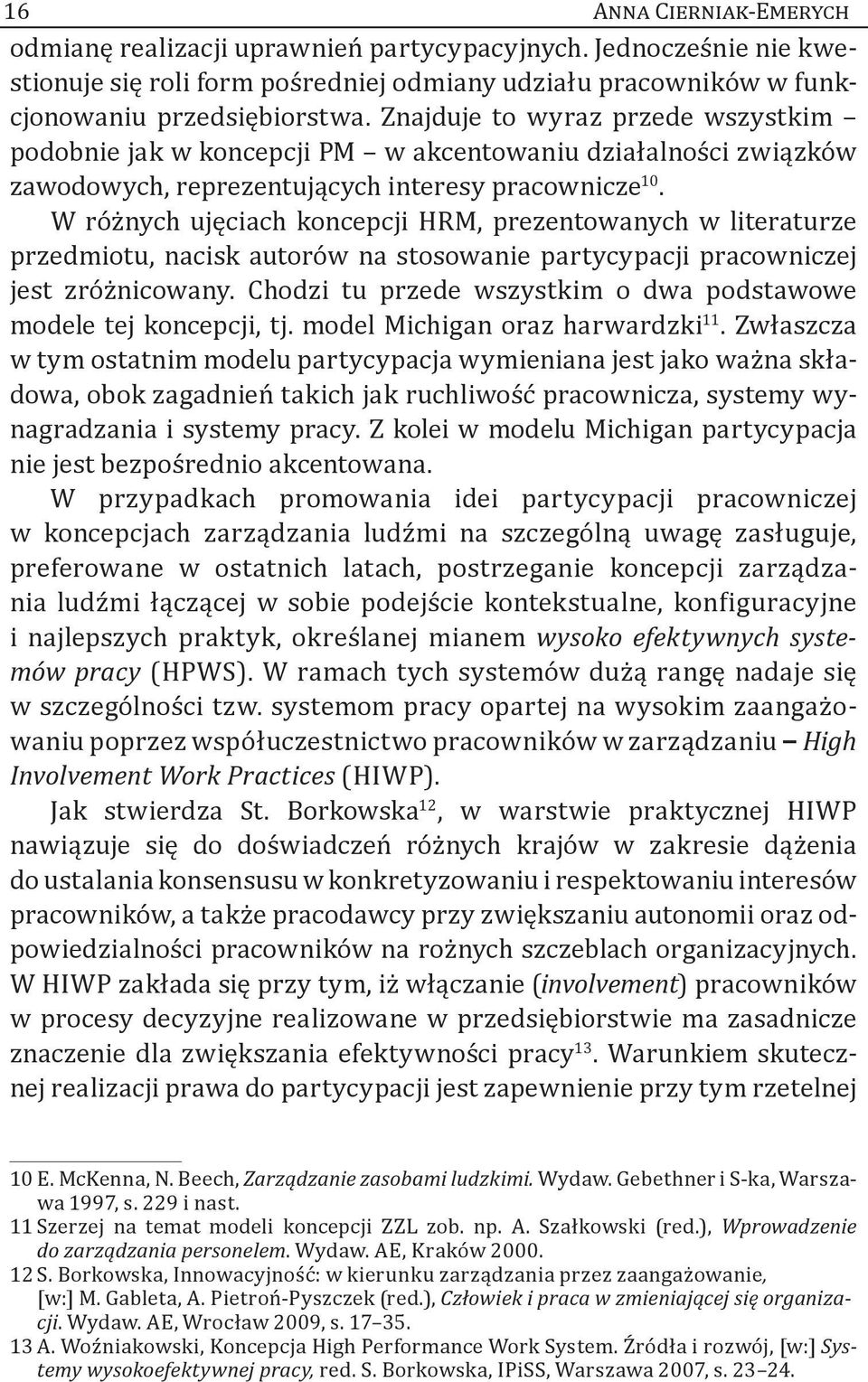 W różnych ujęciach koncepcji HRM, prezentowanych w literaturze przedmiotu, nacisk autorów na stosowanie partycypacji pracowniczej jest zróżnicowany.