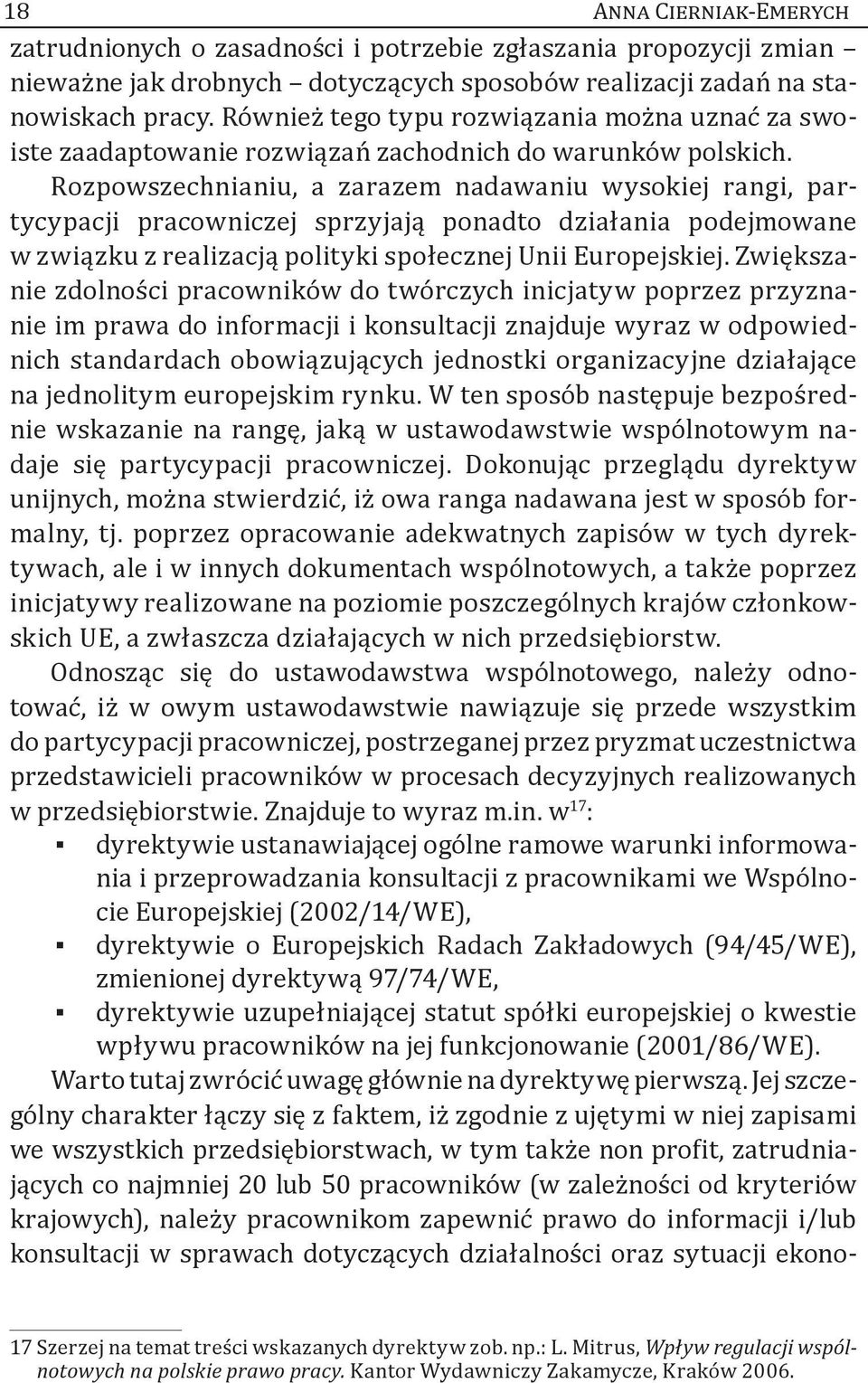 Rozpowszechnianiu, a zarazem nadawaniu wysokiej rangi, partycypacji pracowniczej sprzyjają ponadto działania podejmowane w związku z realizacją polityki społecznej Unii Europejskiej.