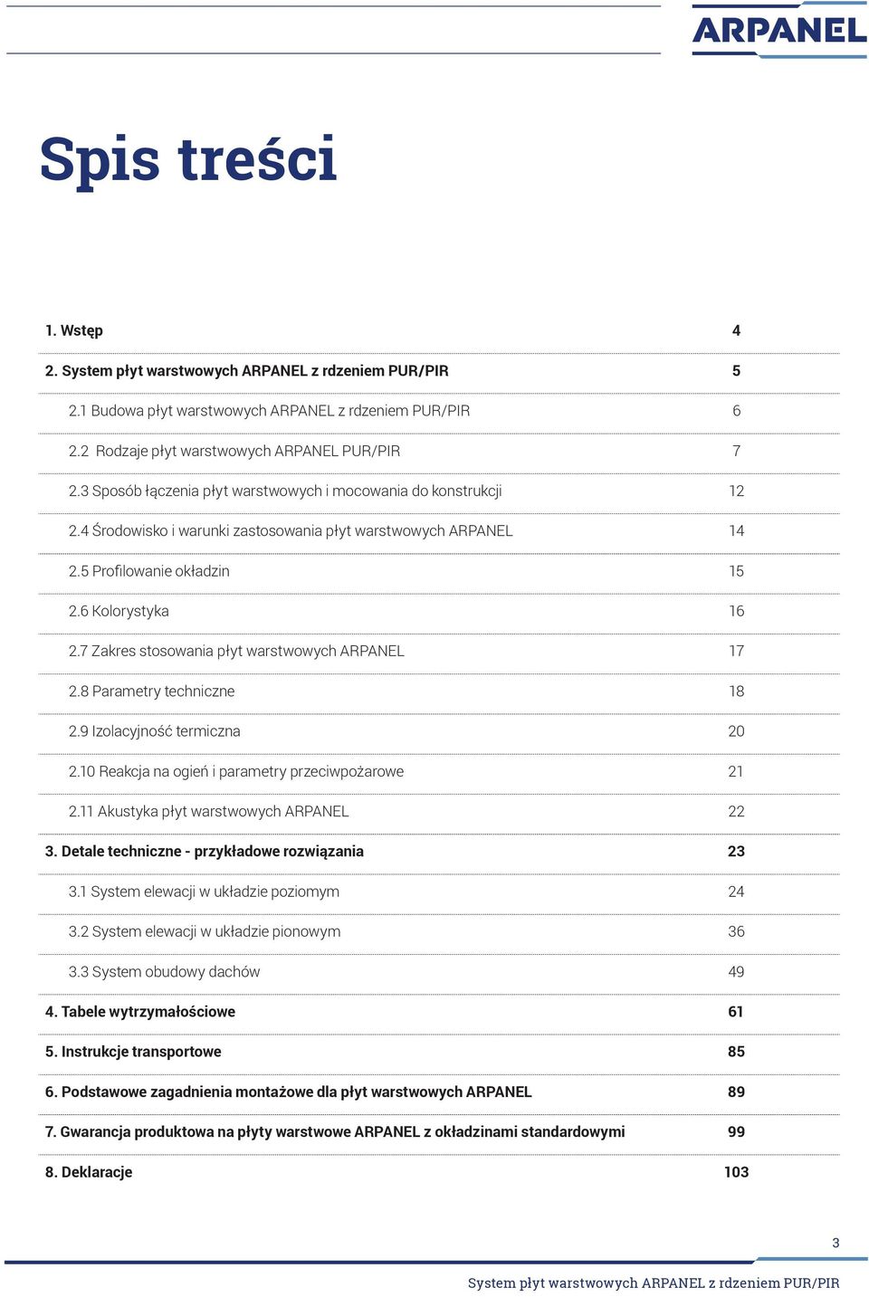 7 Zakres stosowania płyt warstwowych ARPANEL 17 2.8 Parametry techniczne 18 2.9 Izolacyjność termiczna 20 2.10 Reakcja na ogień i parametry przeciwpożarowe 21 2.