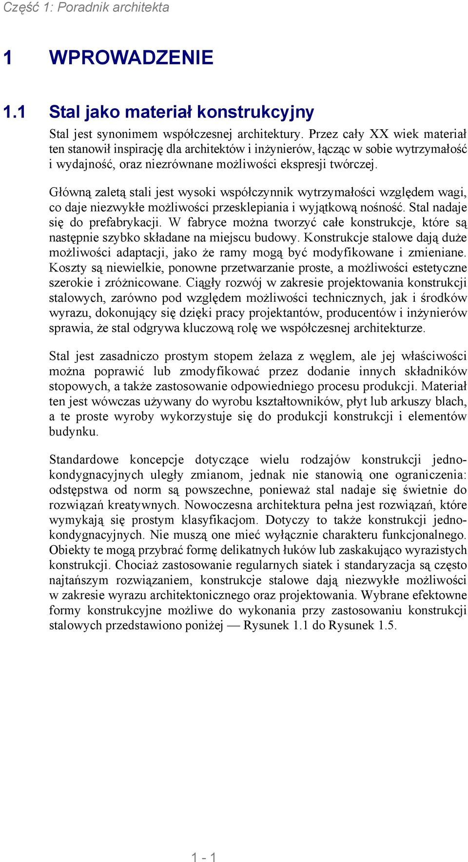 Główną zaletą stali jest wysoki współczynnik wytrzymałości względem wagi, co daje niezwykłe możliwości przesklepiania i wyjątkową nośność. Stal nadaje się do prefabrykacji.