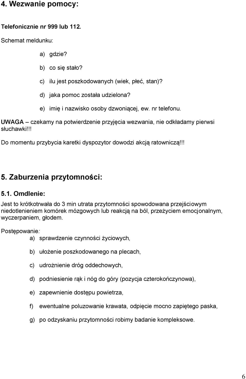 !! Do momentu przybycia karetki dyspozytor dowodzi akcją ratowniczą!!! 5. Zaburzenia przytomności: 5.1.