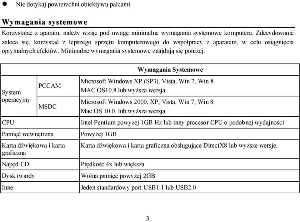 Minimalne wymagania systemowe znajdują się poniżej: System operacyjny CPU PCCAM MSDC Pamięć wewnętrzna Karta dźwiękowa i karta graficzna Napęd CD Dysk twardy Inne Wymagania Systemowe Microsoft