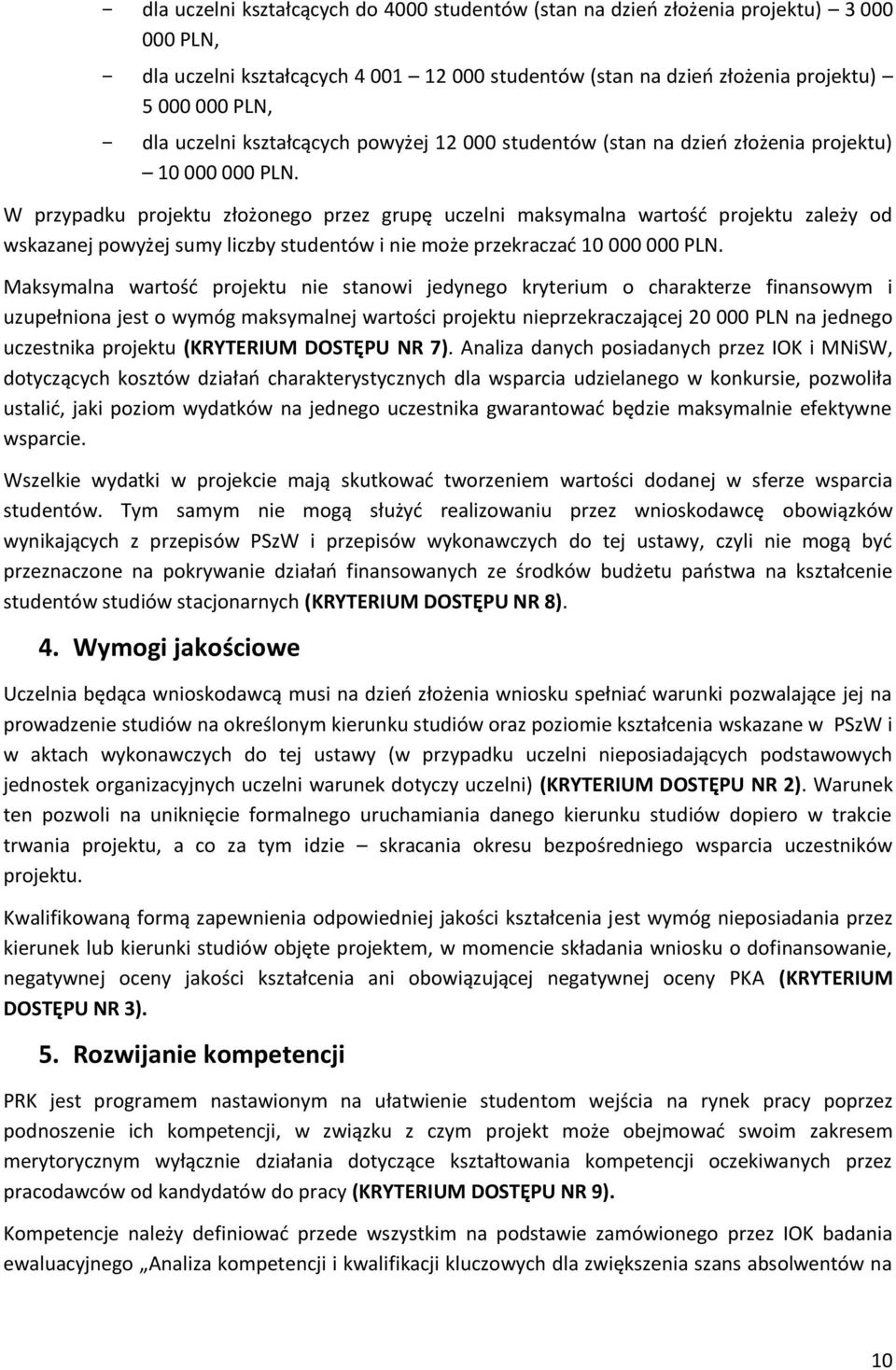 W przypadku projektu złożonego przez grupę uczelni maksymalna wartość projektu zależy od wskazanej powyżej sumy liczby studentów i nie może przekraczać 10 000 000 PLN.