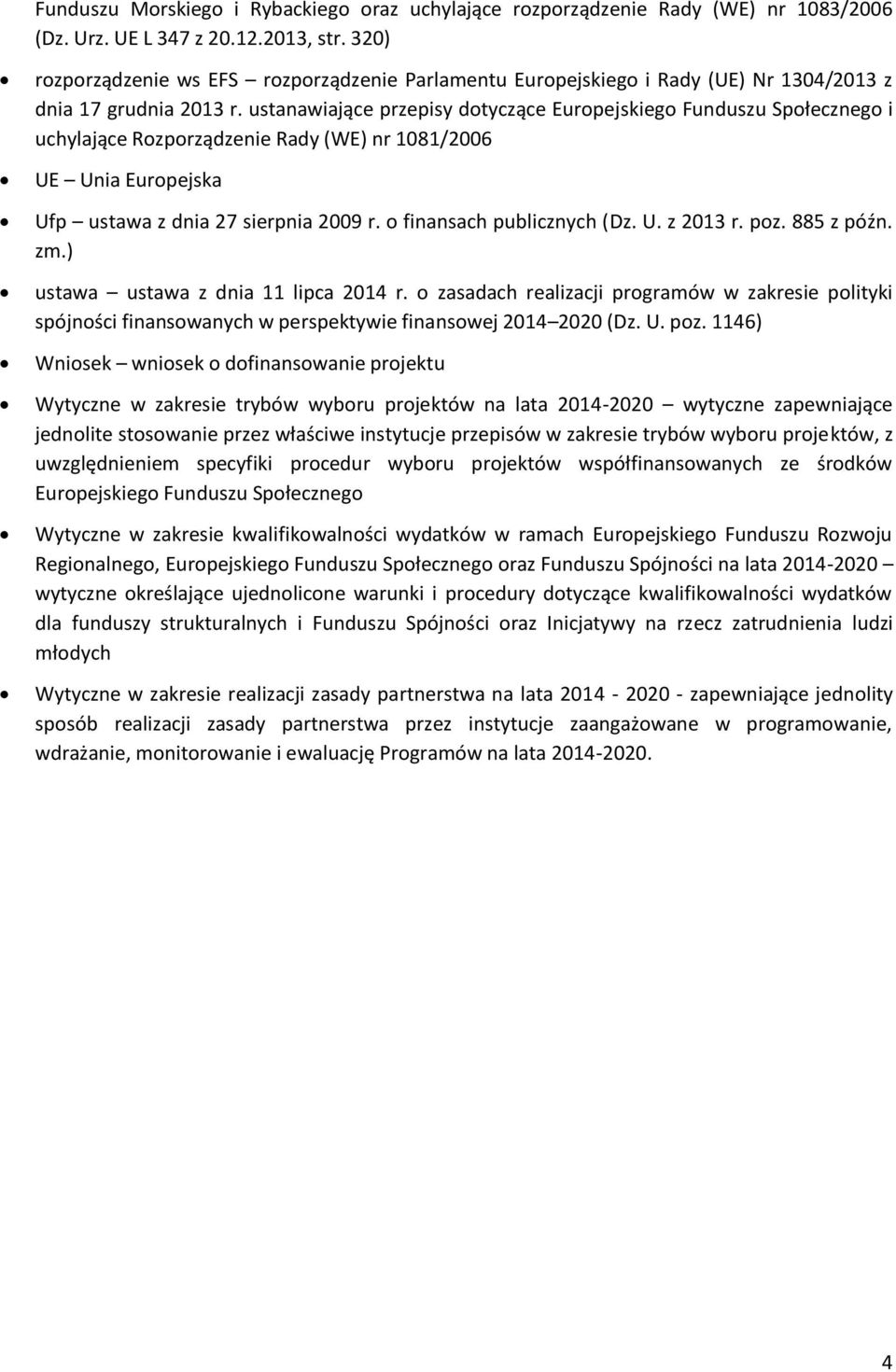 ustanawiające przepisy dotyczące Europejskiego Funduszu Społecznego i uchylające Rozporządzenie Rady (WE) nr 1081/2006 UE Unia Europejska Ufp ustawa z dnia 27 sierpnia 2009 r.