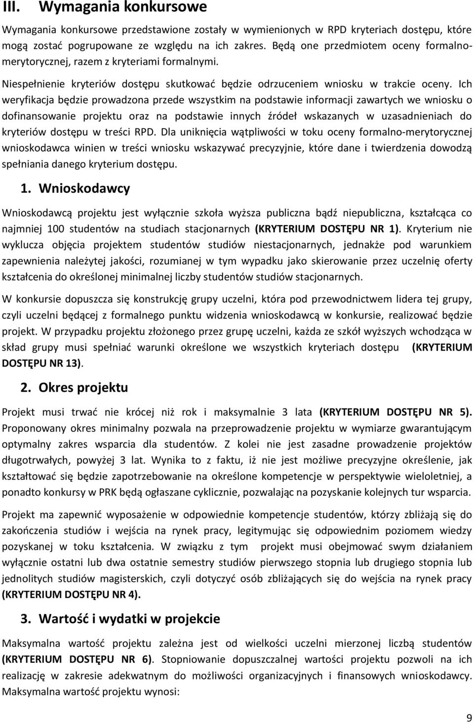 Ich weryfikacja będzie prowadzona przede wszystkim na podstawie informacji zawartych we wniosku o dofinansowanie projektu oraz na podstawie innych źródeł wskazanych w uzasadnieniach do kryteriów