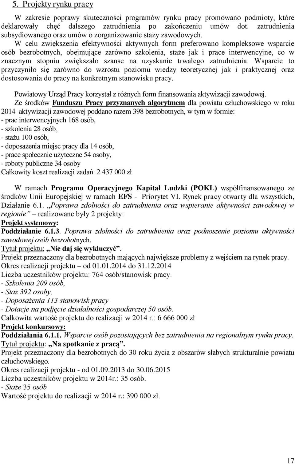 W celu zwiększenia efektywności aktywnych form preferowano kompleksowe wsparcie osób bezrobotnych, obejmujące zarówno szkolenia, staże jak i prace interwencyjne, co w znacznym stopniu zwiększało