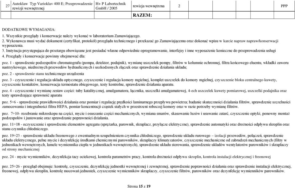 Wykonawca musi wydać dokument (certyfikat, protokół) przeglądu technicznego i przekazać go Zamawiającemu oraz dokonać wpisu w karcie napraw napraw/konserwacji wyposażenia. 3.