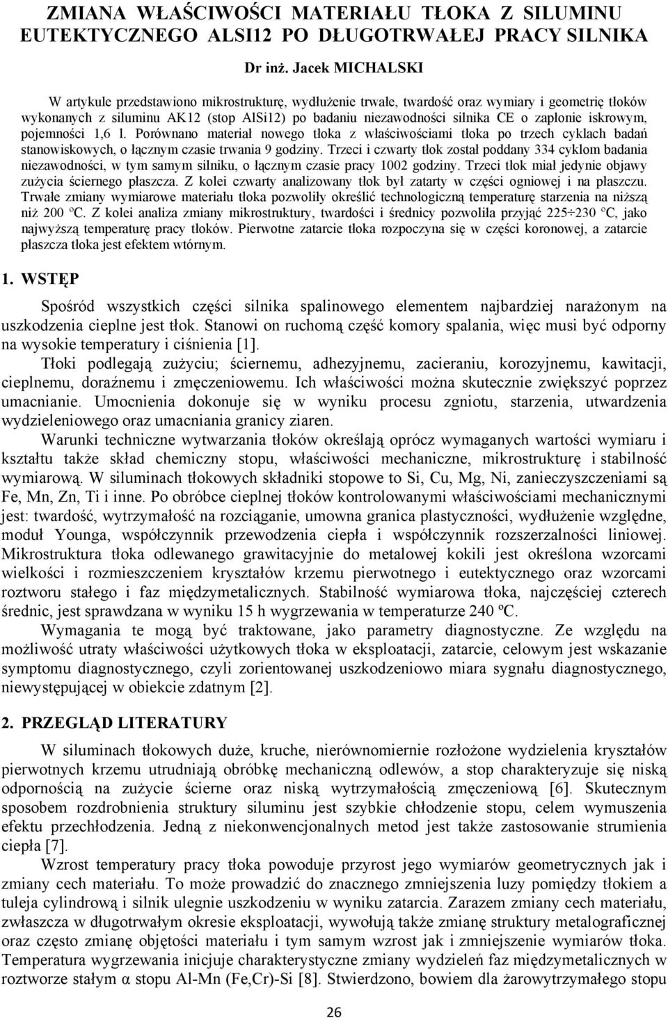 zapłonie iskrowym, pojemności 1,6 l. Porównano materiał nowego tłoka z właściwościami tłoka po trzech cyklach badań stanowiskowych, o łącznym czasie trwania 9 godziny.