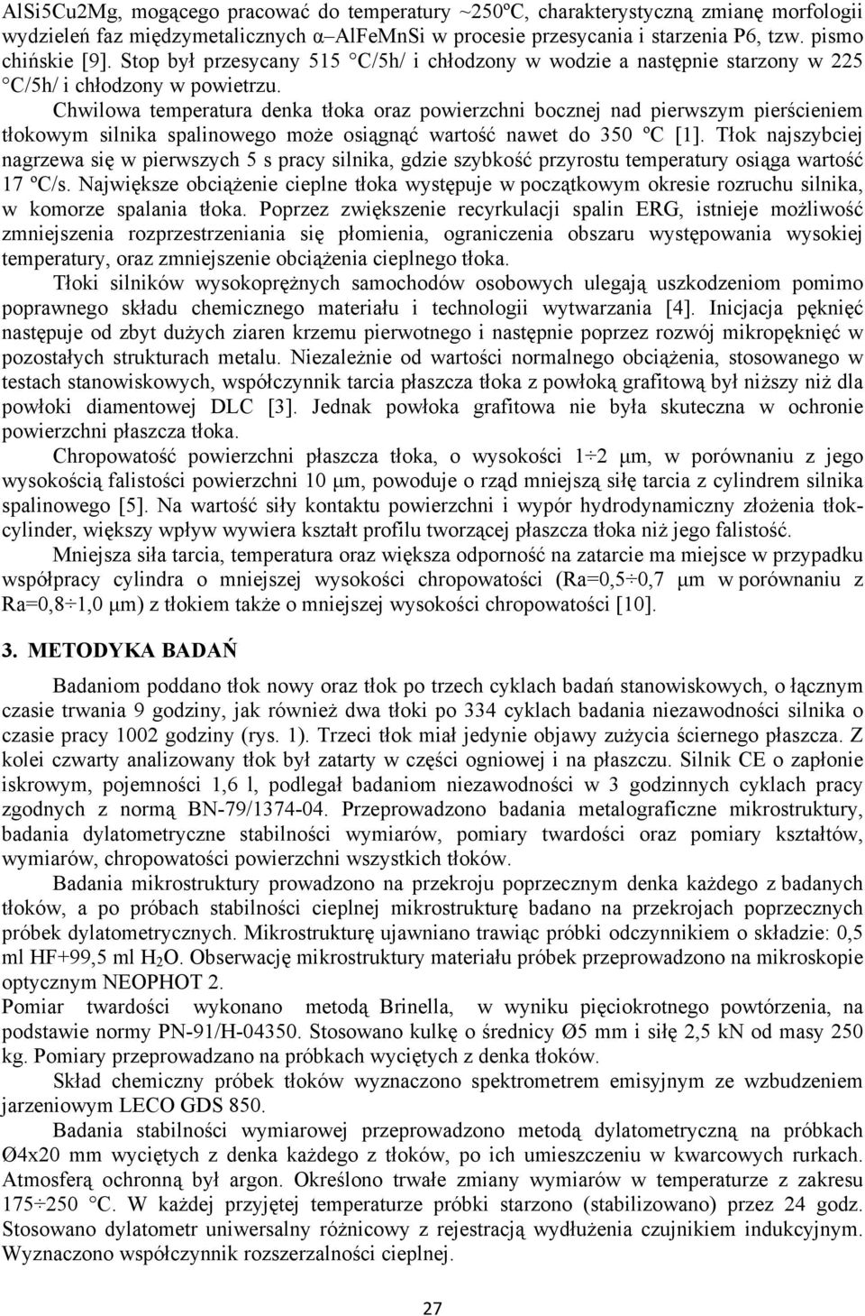 Chwilowa temperatura denka tłoka oraz powierzchni bocznej nad pierwszym pierścieniem tłokowym silnika spalinowego może osiągnąć wartość nawet do 350 ºC [1].