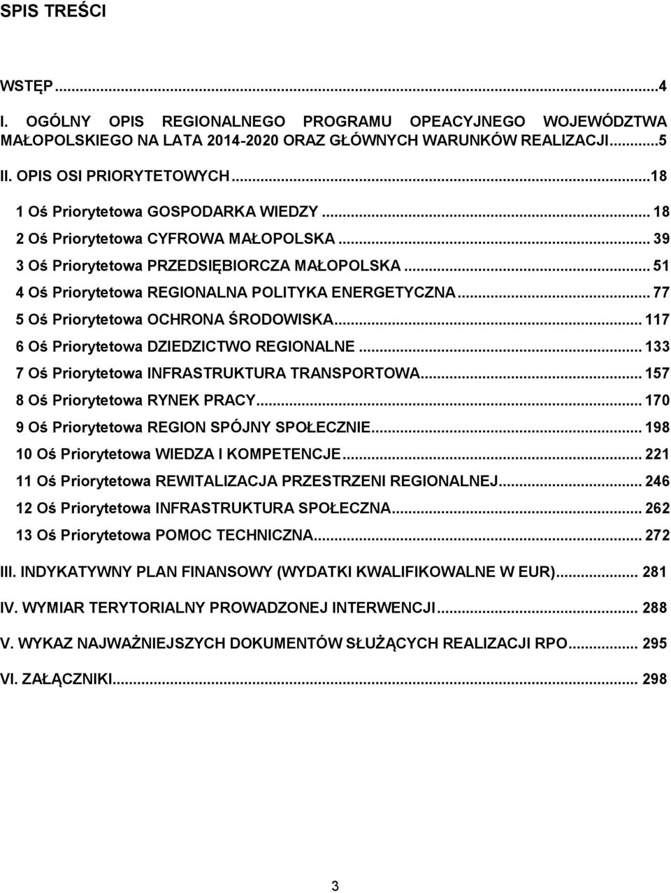 .. 77 5 Oś Priorytetowa OCHRONA ŚRODOWISKA... 117 6 Oś Priorytetowa DZIEDZICTWO REGIONALNE... 133 7 Oś Priorytetowa INFRASTRUKTURA TRANSPORTOWA... 157 8 Oś Priorytetowa RYNEK PRACY.