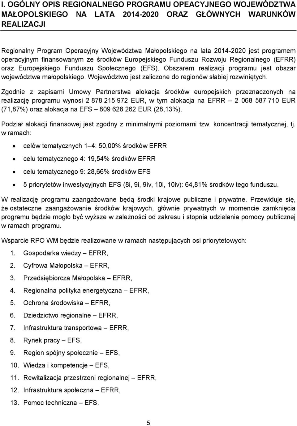 Obszarem realizacji programu jest obszar województwa małopolskiego. Województwo jest zaliczone do regionów słabiej rozwiniętych.