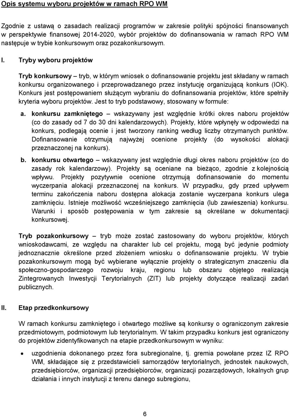 Tryby wyboru projektów Tryb konkursowy tryb, w którym wniosek o dofinansowanie projektu jest składany w ramach konkursu organizowanego i przeprowadzanego przez instytucję organizującą konkurs (IOK).