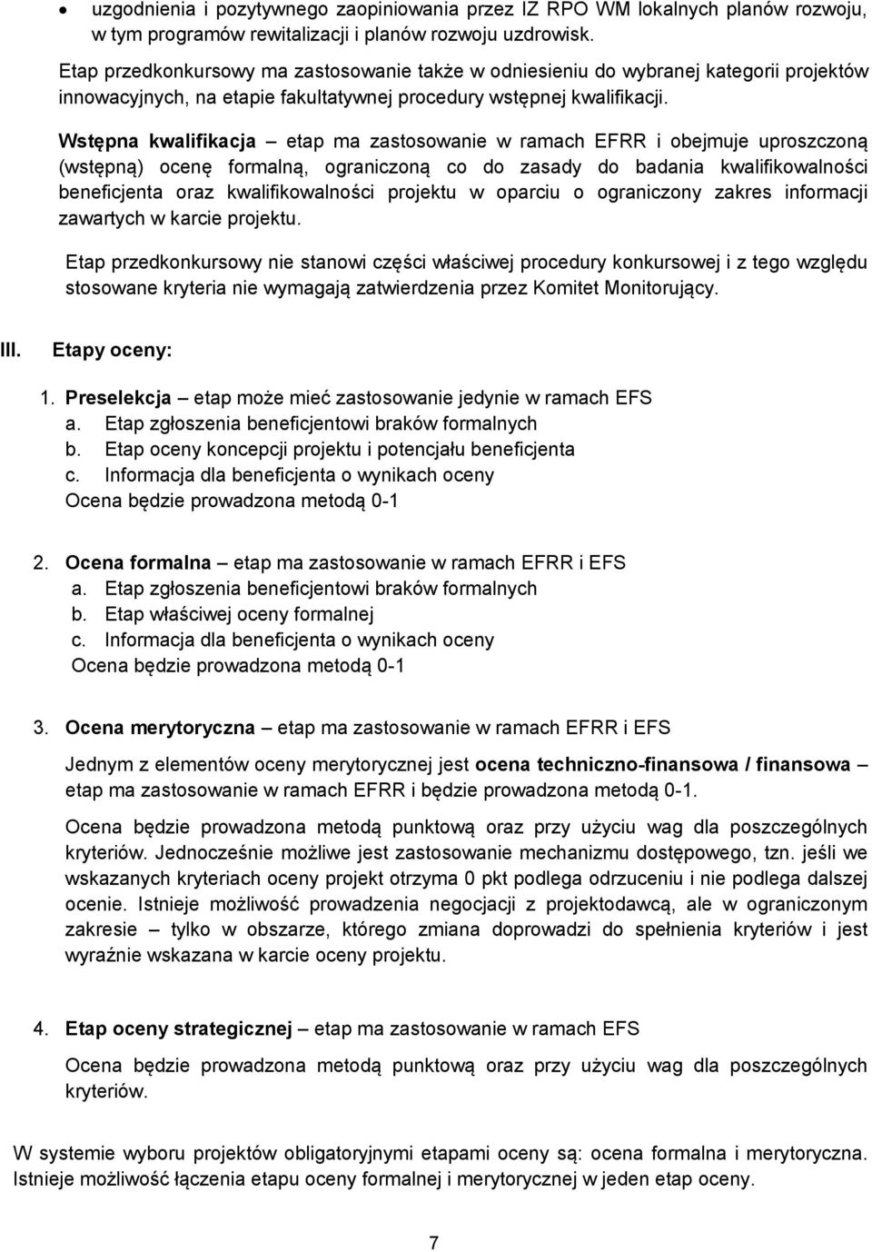 Wstępna kwalifikacja etap ma zastosowanie w ramach EFRR i obejmuje uproszczoną (wstępną) ocenę formalną, ograniczoną co do zasady do badania kwalifikowalności beneficjenta oraz kwalifikowalności