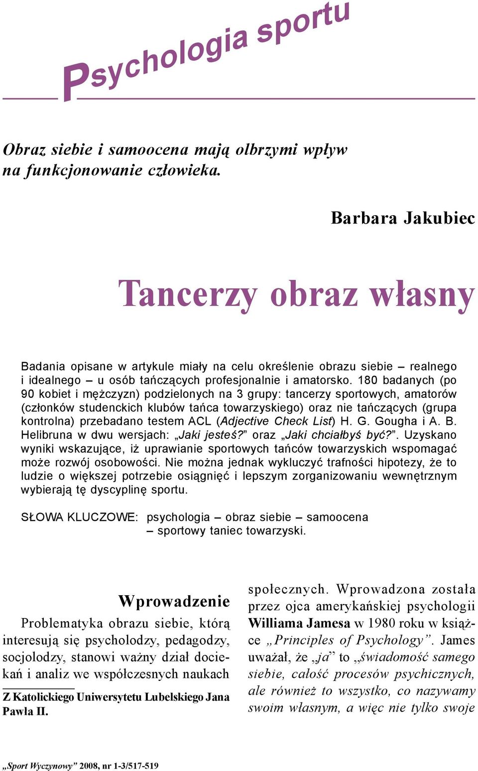 180 badanych (po 90 kobiet i mężczyzn) podzielonych na 3 grupy: tancerzy sportowych, amatorów (członków studenckich klubów tańca towarzyskiego) oraz nie tańczących (grupa kontrolna) przebadano testem