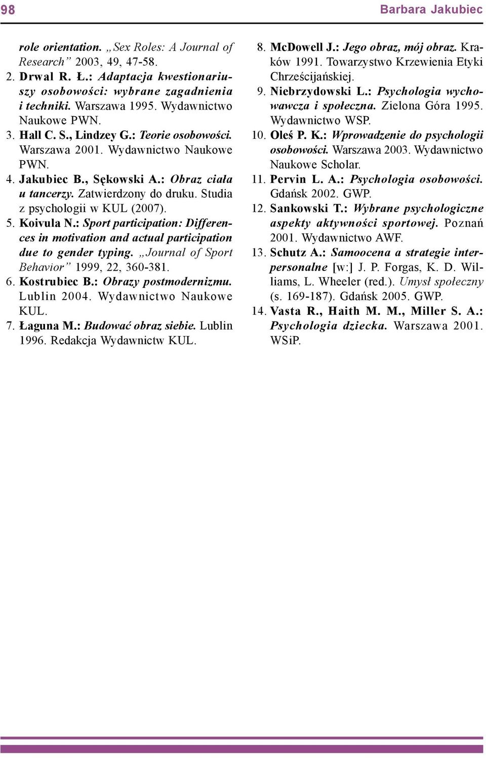 Koivula N.: Sport participation: Differences in motivation and actual participation due to gender typing. Journal of Sport Behavior 1999, 22, 360-381. 6. Kostrubiec B.: Obrazy postmodernizmu.