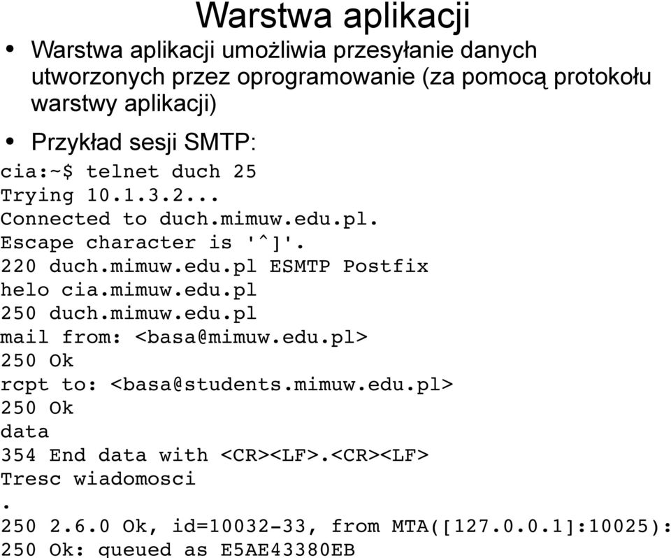 mimuw.edu.pl 250 duch.mimuw.edu.pl mail from: <basa@mimuw.edu.pl> 250 Ok rcpt to: <basa@students.mimuw.edu.pl> 250 Ok data 354 End data with <CR><LF>.