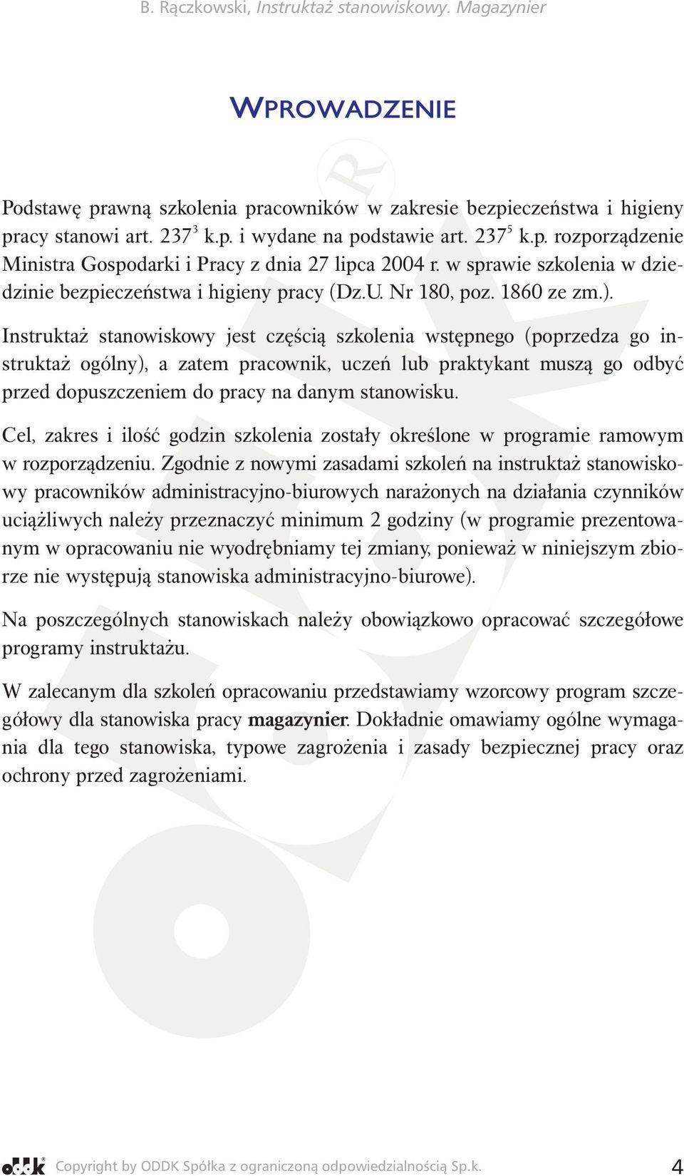 Instruktaż stanowiskowy jest częścią szkolenia wstępnego (poprzedza go instruktaż ogólny), a zatem pracownik, uczeń lub praktykant muszą go odbyć przed dopuszczeniem do pracy na danym stanowisku.