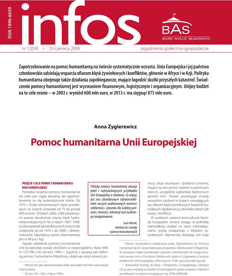 Polityka humanitarna obejmuje także działania zapobiegawcze, mające łagodzić skutki przyszłych katastrof. Świadczenie pomocy humanitarnej jest wyzwaniem finansowym, logistycznym i organizacyjnym.