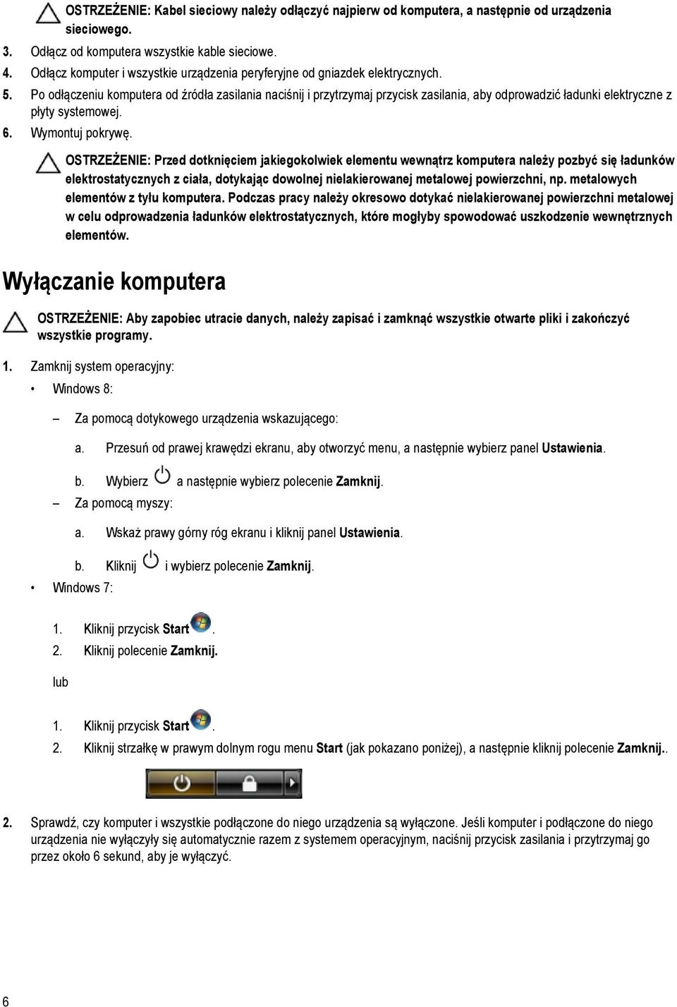 Po odłączeniu komputera od źródła zasilania naciśnij i przytrzymaj przycisk zasilania, aby odprowadzić ładunki elektryczne z płyty systemowej. 6. Wymontuj pokrywę.