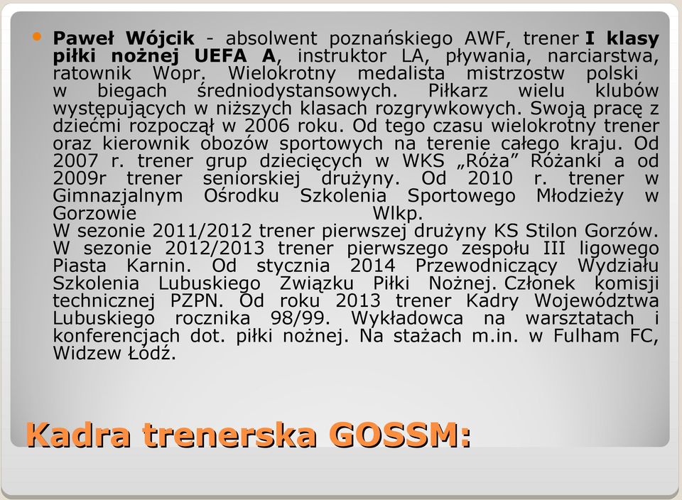 Od tego czasu wielokrotny trener oraz kierownik obozów sportowych na terenie całego kraju. Od 2007 r. trener grup dziecięcych w WKS Róża Różanki a od 2009r trener seniorskiej drużyny. Od 2010 r.