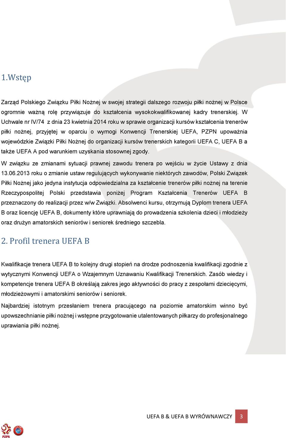 Związki Piłki Nożnej do organizacji kursów trenerskich kategorii UEFA C, UEFA B a także UEFA A pod warunkiem uzyskania stosownej zgody.
