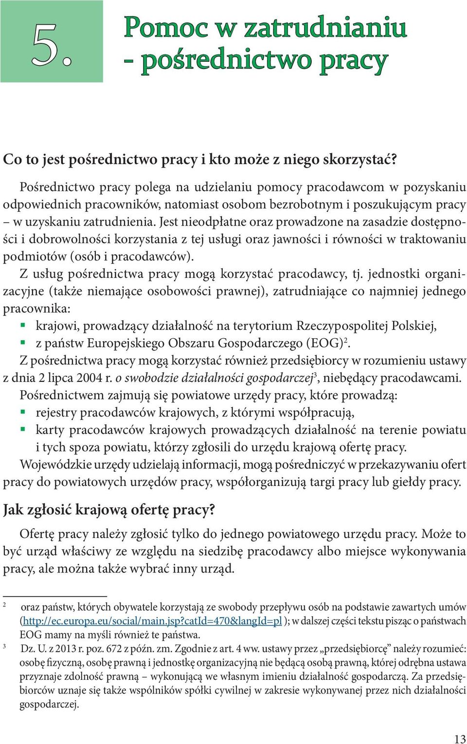 Jest nieodpłatne oraz prowadzone na zasadzie dostępności i dobrowolności korzystania z tej usługi oraz jawności i równości w traktowaniu podmiotów (osób i pracodawców).