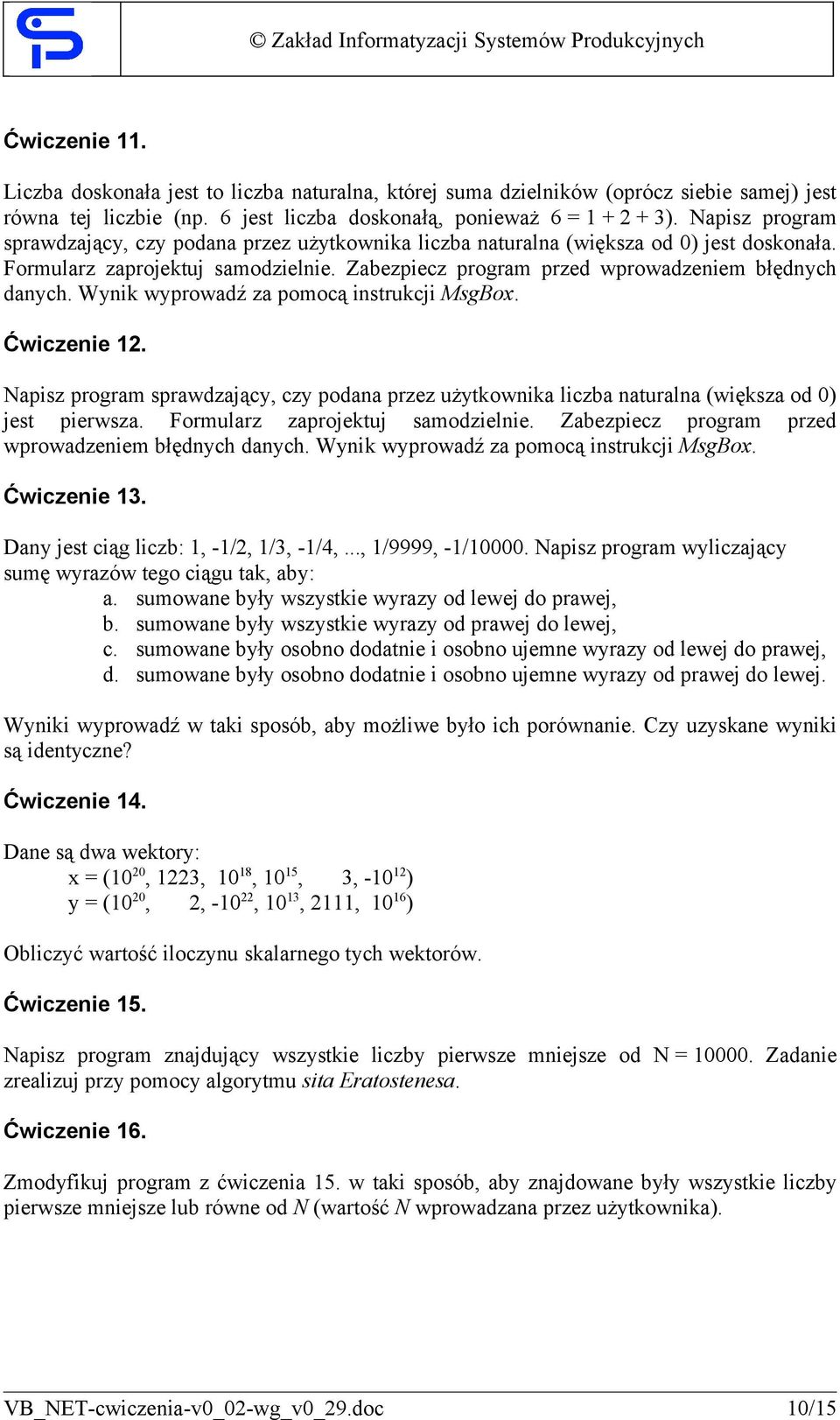 Wynik wyprowadź za pomocą instrukcji MsgBox. Ćwiczenie 1. Napisz program sprawdzający, czy podana przez użytkownika liczba naturalna (większa od 0) jest pierwsza. Formularz zaprojektuj samodzielnie.