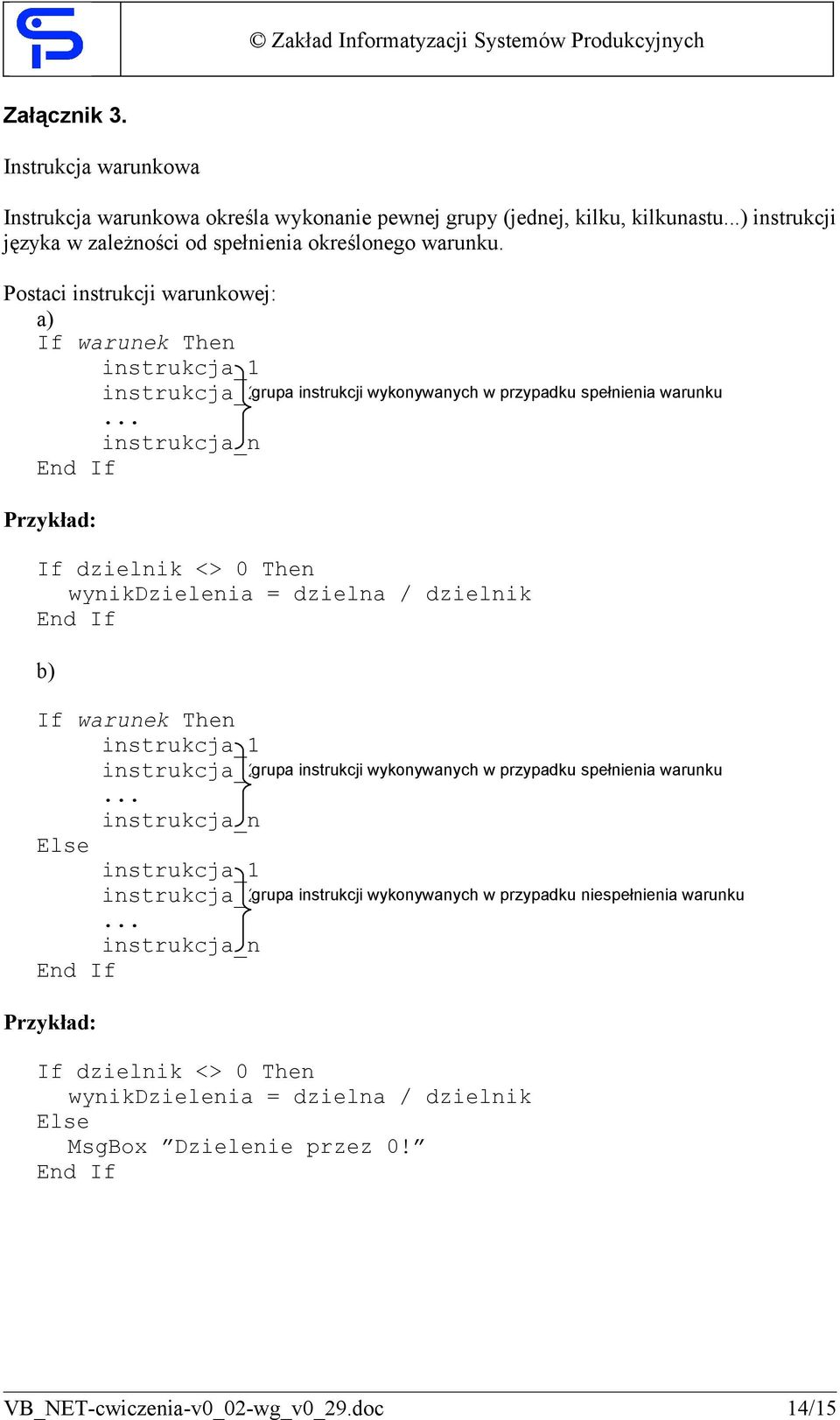 .. instrukcja_n End If Przykład: If dzielnik <> 0 Then wynikdzielenia = dzielna / dzielnik End If b) If warunek Then instrukcja_1 instrukcja_... instrukcja_n Else instrukcja_1 instrukcja_.