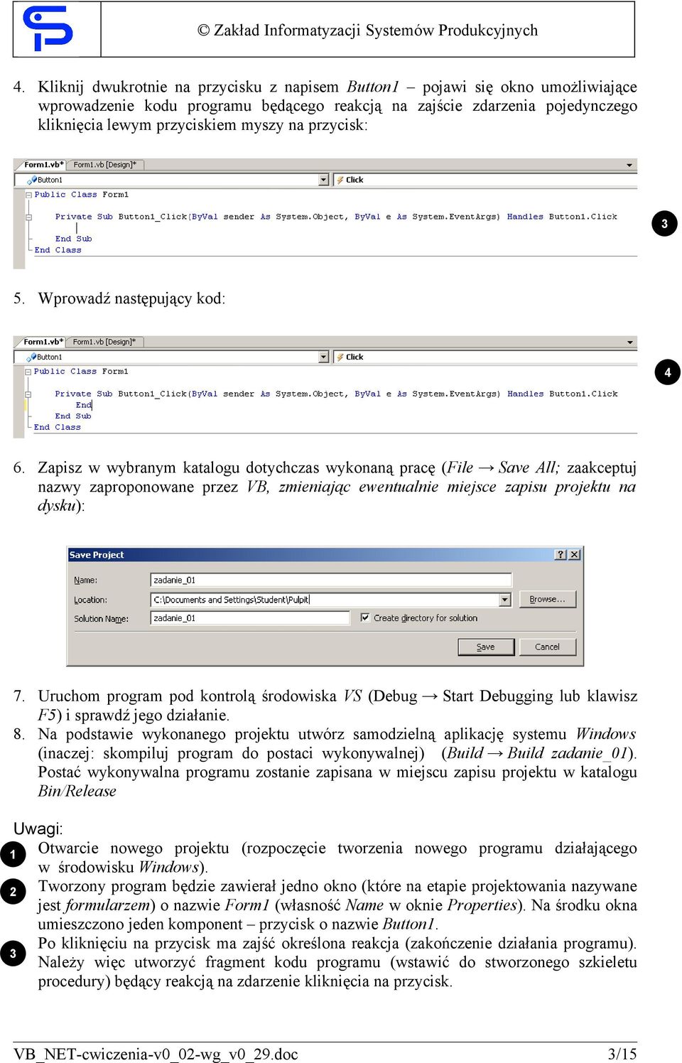 Zapisz w wybranym katalogu dotychczas wykonaną pracę (File Save All; zaakceptuj nazwy zaproponowane przez VB, zmieniając ewentualnie miejsce zapisu projektu na dysku): 7.