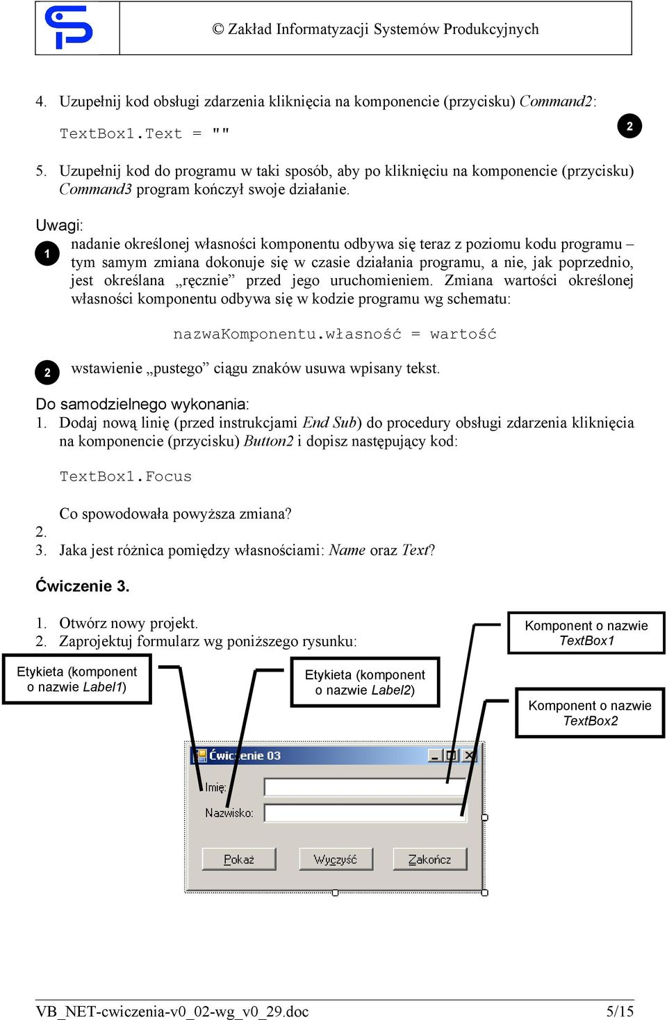 Uwagi: nadanie określonej własności komponentu odbywa się teraz z poziomu kodu programu 1 tym samym zmiana dokonuje się w czasie działania programu, a nie, jak poprzednio, jest określana ręcznie