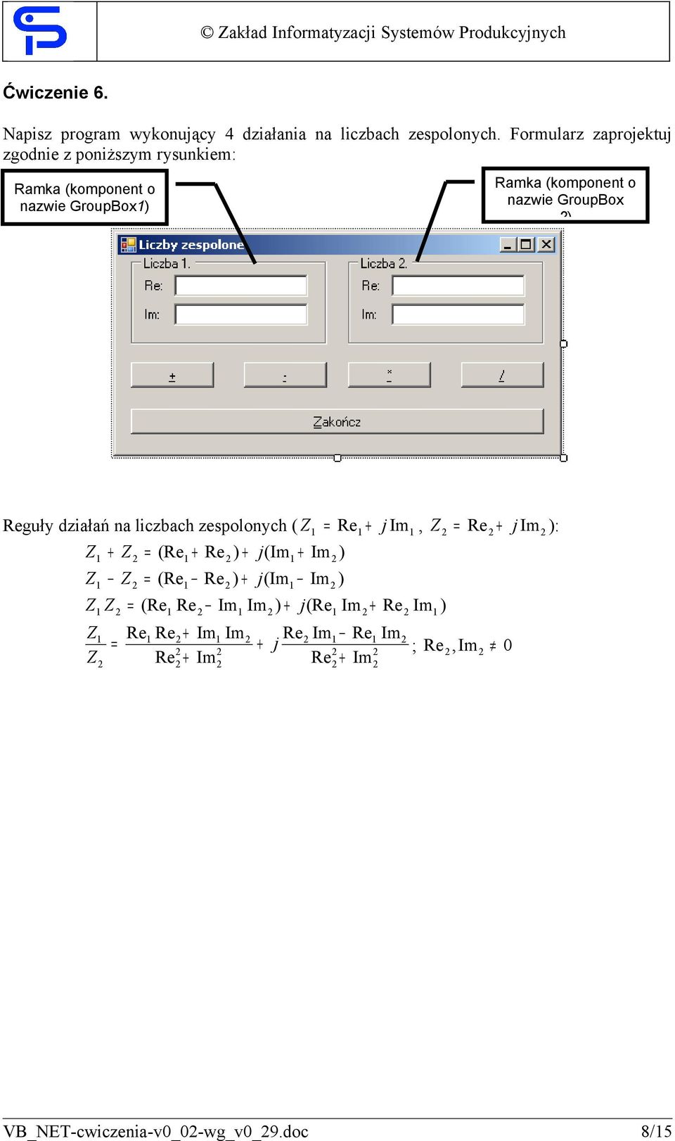 GroupBox ) Reguły działań na liczbach zespolonych ( Z 1 = Re1 + j Im1, Z = Re + j Im ): Z1 + Z = (Re1 + Re ) + j(im1 + Im)