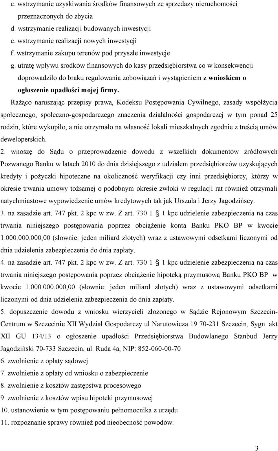 utratę wpływu środków finansowych do kasy przedsiębiorstwa co w konsekwencji doprowadziło do braku regulowania zobowiązań i wystąpieniem z wnioskiem o ogłoszenie upadłości mojej firmy.