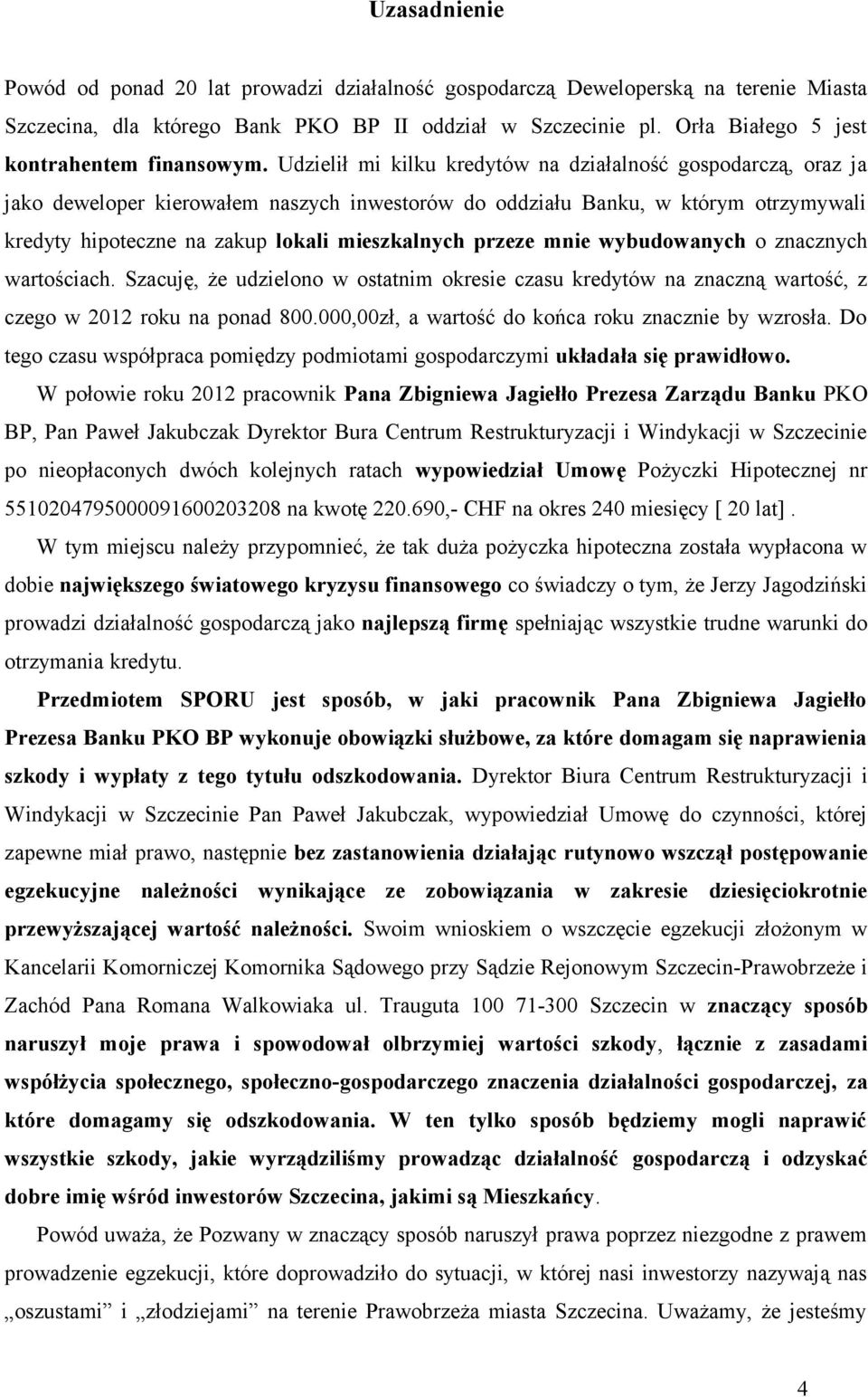 Udzielił mi kilku kredytów na działalność gospodarczą, oraz ja jako deweloper kierowałem naszych inwestorów do oddziału Banku, w którym otrzymywali kredyty hipoteczne na zakup lokali mieszkalnych