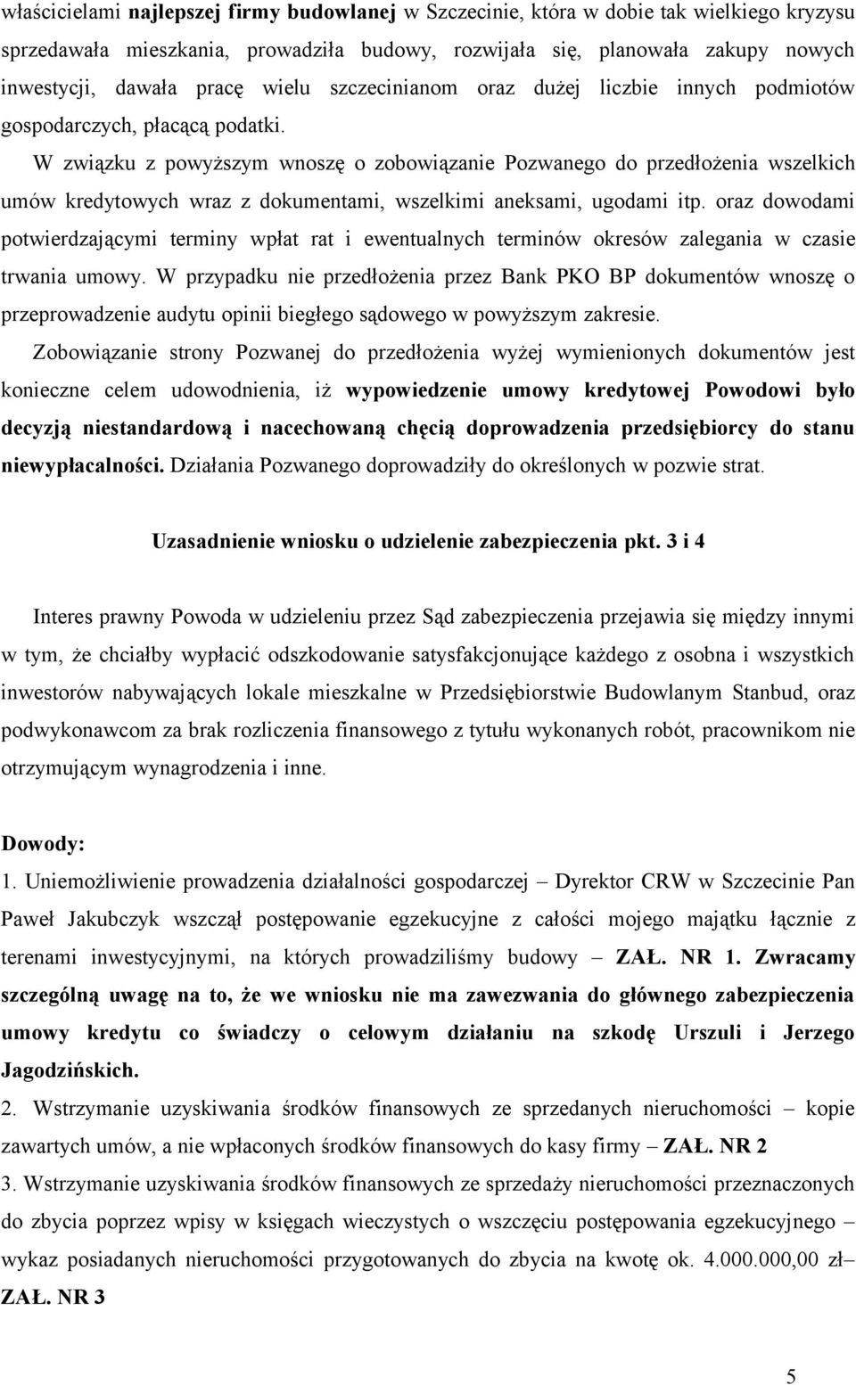 W związku z powyższym wnoszę o zobowiązanie Pozwanego do przedłożenia wszelkich umów kredytowych wraz z dokumentami, wszelkimi aneksami, ugodami itp.