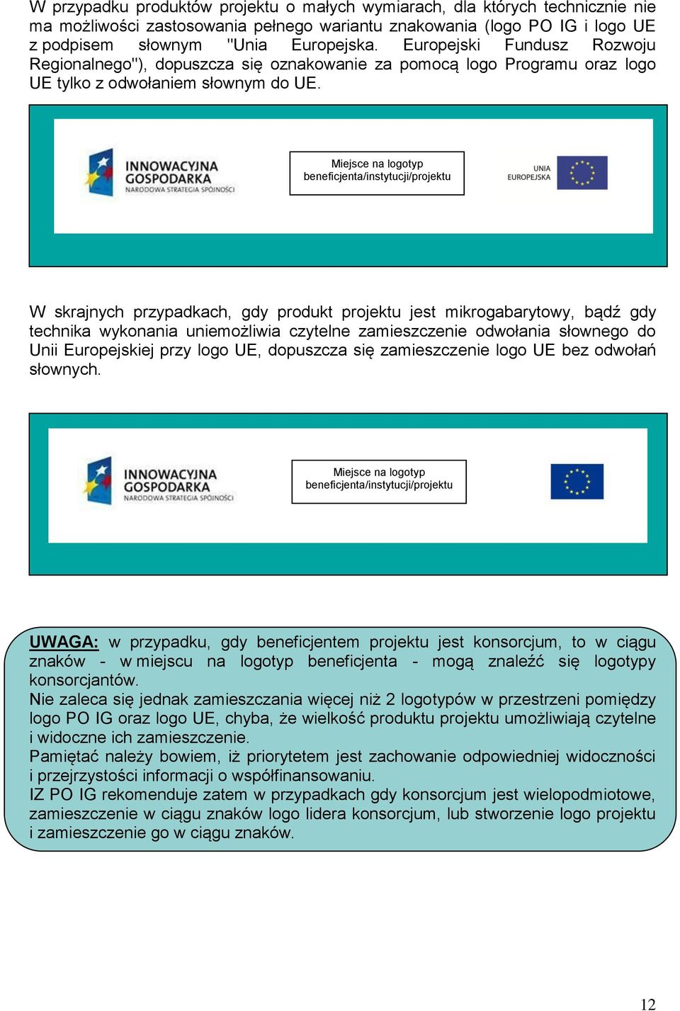 Miejsce na logotyp beneficjenta/instytucji/projektu W skrajnych przypadkach, gdy produkt projektu jest mikrogabarytowy, bądź gdy technika wykonania uniemożliwia czytelne zamieszczenie odwołania