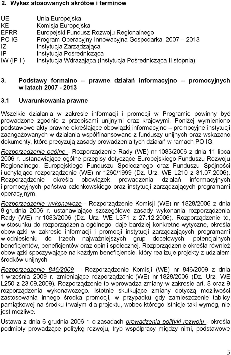 1 Uwarunkowania prawne Wszelkie działania w zakresie informacji i promocji w Programie powinny być prowadzone zgodnie z przepisami unijnymi oraz krajowymi.