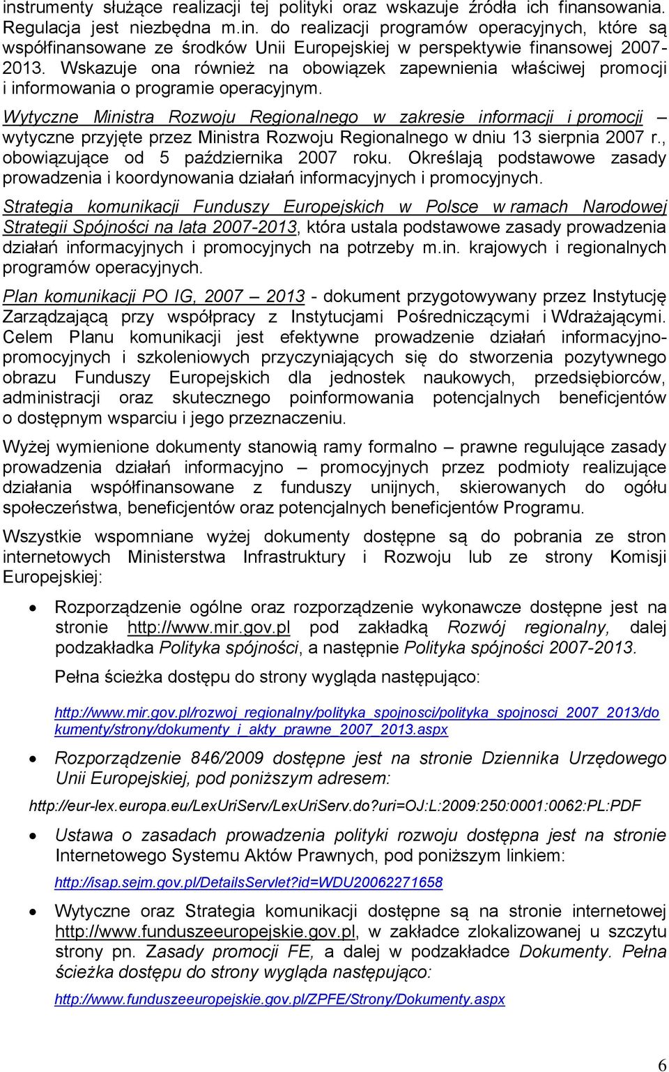 Wytyczne Ministra Rozwoju Regionalnego w zakresie informacji i promocji wytyczne przyjęte przez Ministra Rozwoju Regionalnego w dniu 13 sierpnia 2007 r., obowiązujące od 5 października 2007 roku.