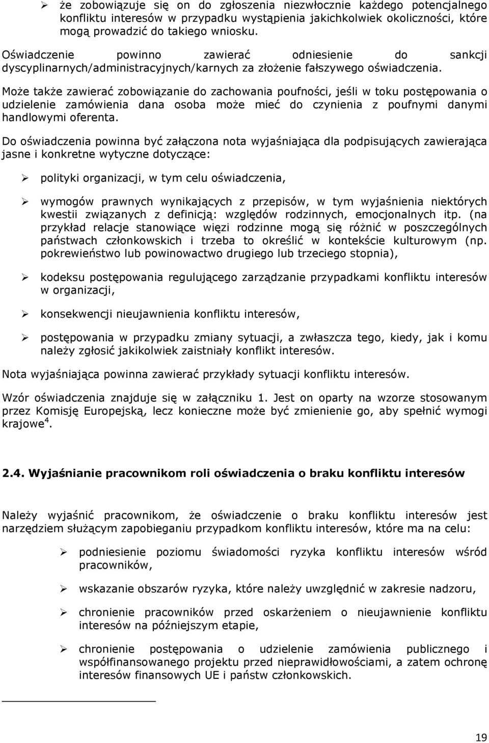 Może także zawierać zobowiązanie do zachowania poufności, jeśli w toku postępowania o udzielenie zamówienia dana osoba może mieć do czynienia z poufnymi danymi handlowymi oferenta.