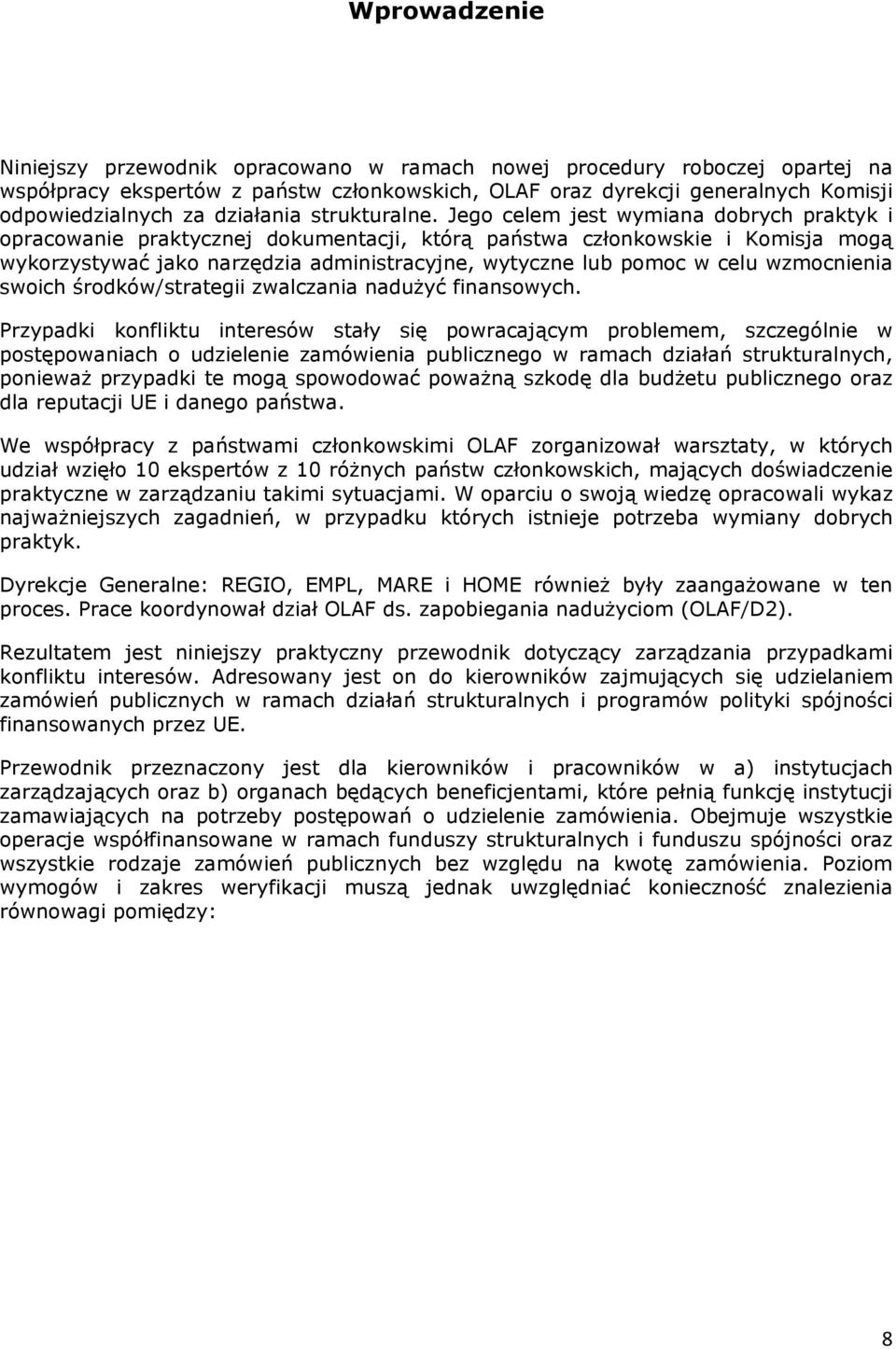 Jego celem jest wymiana dobrych praktyk i opracowanie praktycznej dokumentacji, którą państwa członkowskie i Komisja mogą wykorzystywać jako narzędzia administracyjne, wytyczne lub pomoc w celu