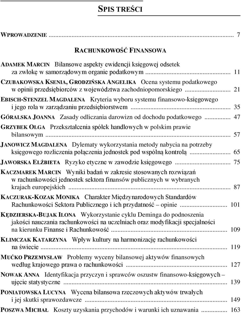 .. 21 EBISCH-STENZEL MAGDALENA Kryteria wyboru systemu finansowo-księgowego i jego rola w zarządzaniu przedsiębiorstwem... 35 GÓRALSKA JOANNA Zasady odliczania darowizn od dochodu podatkowego.