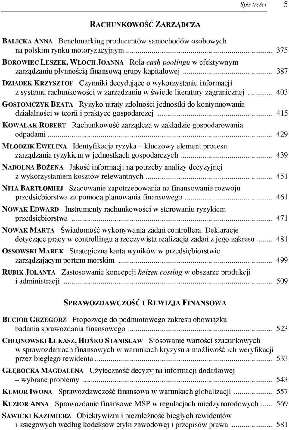 .. 387 DZIADEK KRZYSZTOF Czynniki decydujące o wykorzystaniu informacji z systemu rachunkowości w zarządzaniu w świetle literatury zagranicznej.