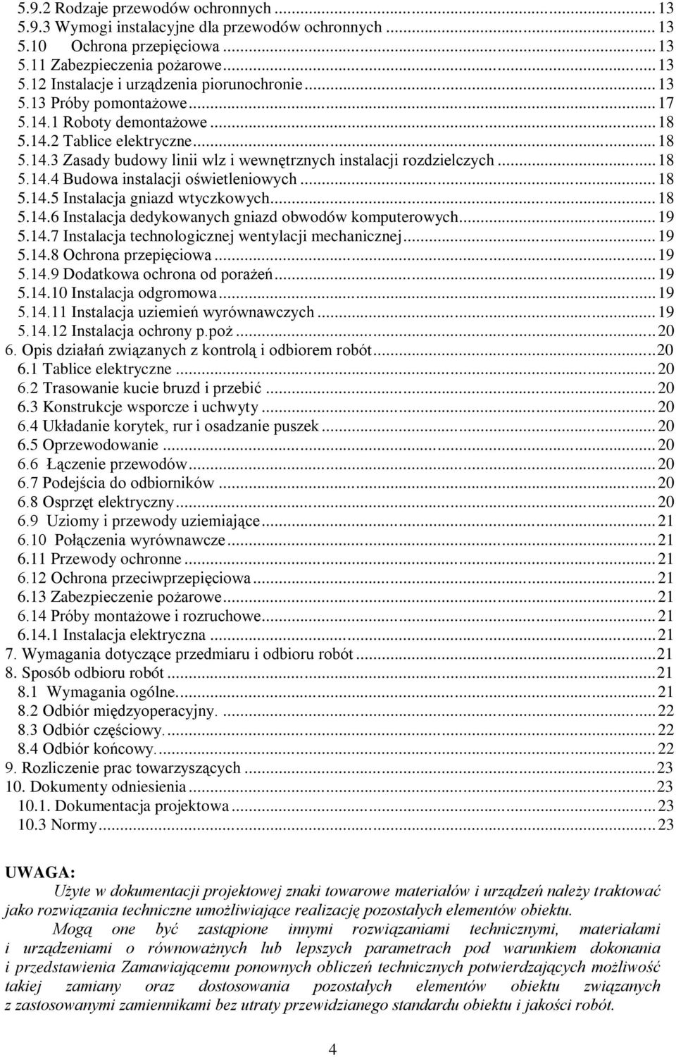 .. 18 5.14.5 Instalacja gniazd wtyczkowych... 18 5.14.6 Instalacja dedykowanych gniazd obwodów komputerowych...19 5.14.7 Instalacja technologicznej wentylacji mechanicznej... 19 5.14.8 Ochrona przepięciowa.