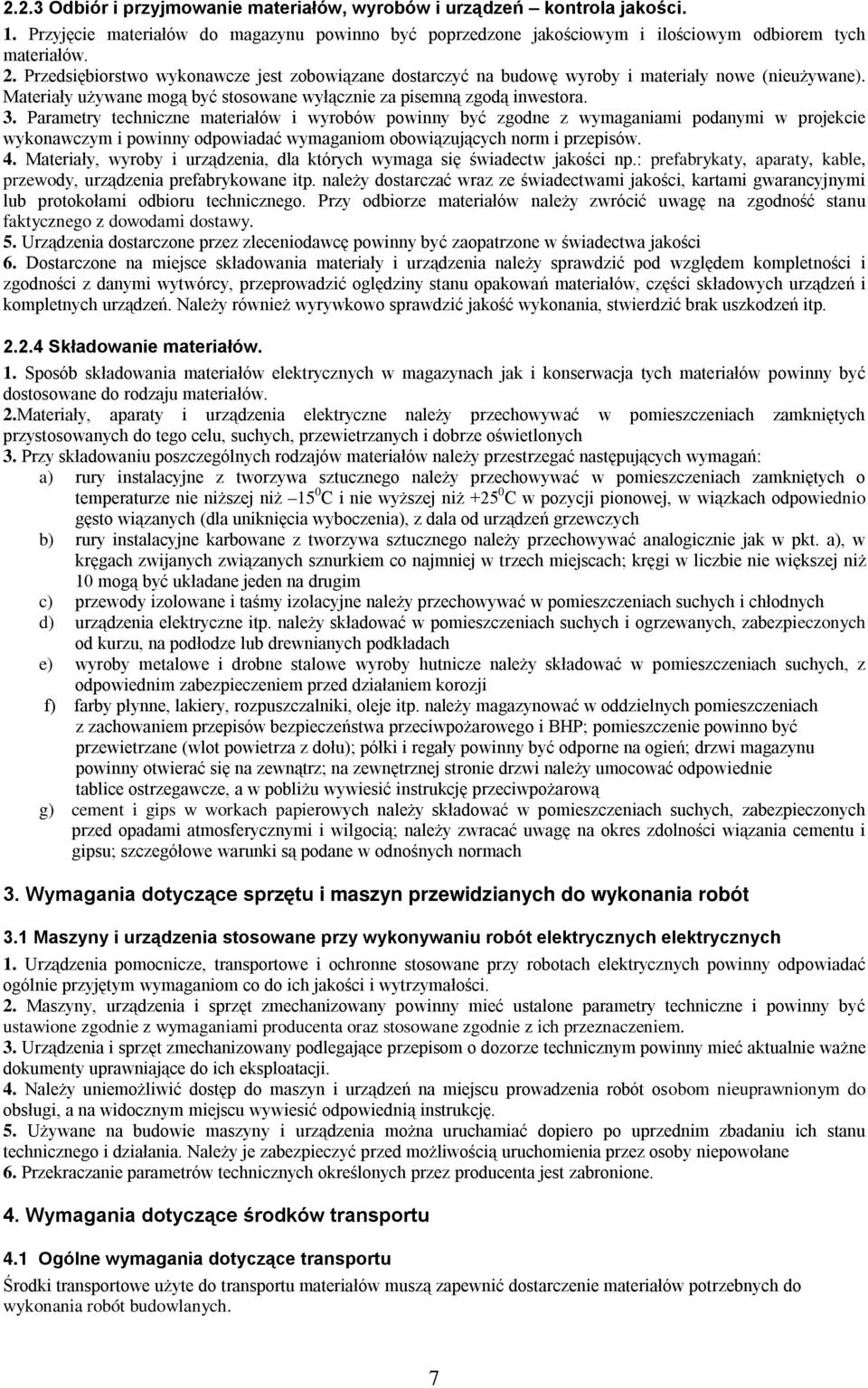 Parametry techniczne materiałów i wyrobów powinny być zgodne z wymaganiami podanymi w projekcie wykonawczym i powinny odpowiadać wymaganiom obowiązujących norm i przepisów. 4.