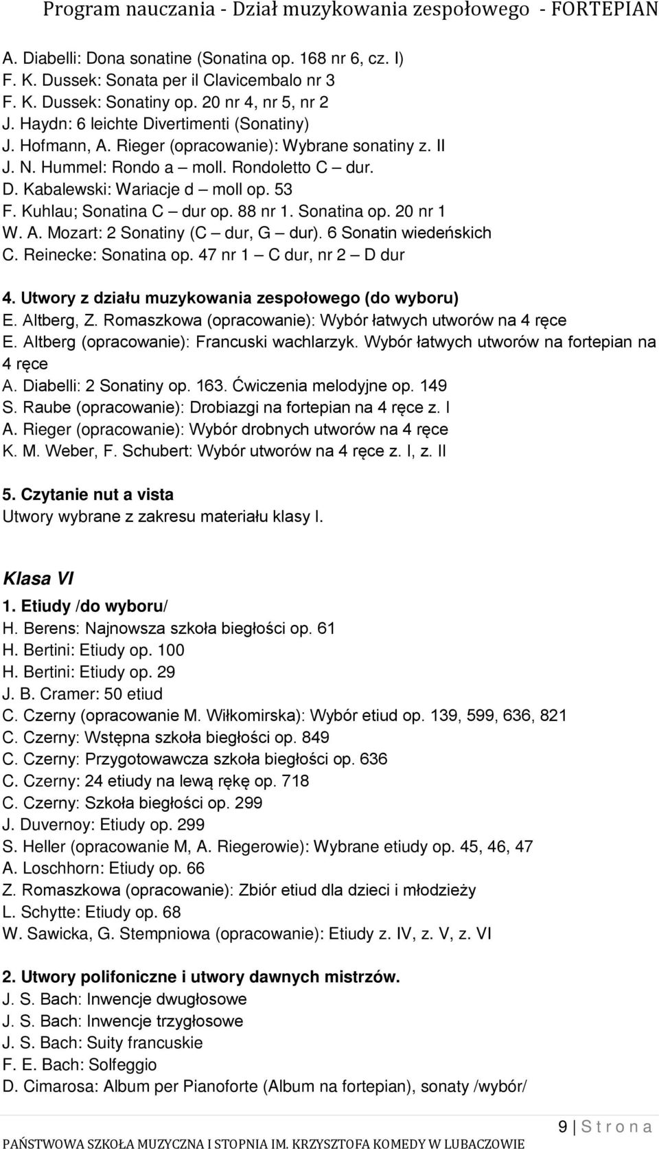 20 nr 1 W. A. Mozart: 2 Sonatiny (C dur, G dur). 6 Sonatin wiedeńskich C. Reinecke: Sonatina op. 47 nr 1 C dur, nr 2 D dur 4. Utwory z działu muzykowania zespołowego (do wyboru) E. Altberg, Z.