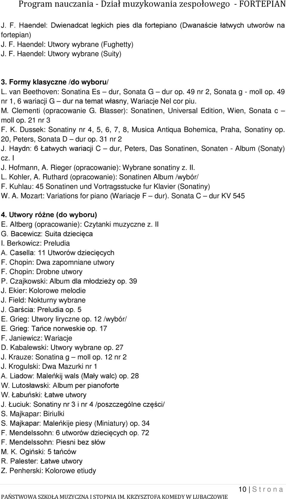 Clementi (opracowanie G. Blasser): Sonatinen, Universal Edition, Wien, Sonata c moll op. 21 nr 3 F. K. Dussek: Sonatiny nr 4, 5, 6, 7, 8, Musica Antiqua Bohemica, Praha, Sonatiny op.