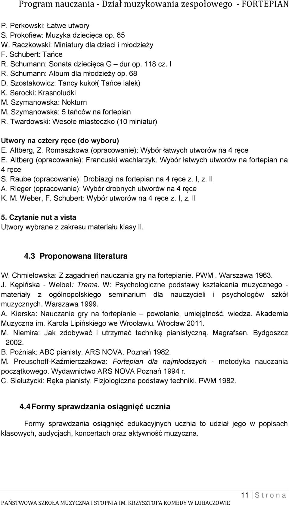 Twardowski: Wesołe miasteczko (10 miniatur) Utwory na cztery ręce (do wyboru) E. Altberg, Z. Romaszkowa (opracowanie): Wybór łatwych utworów na 4 ręce E. Altberg (opracowanie): Francuski wachlarzyk.