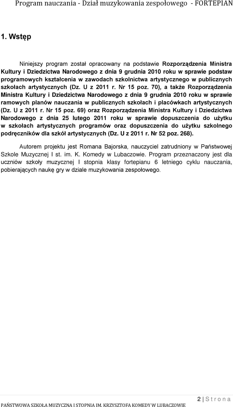 70), a także Rozporządzenia Ministra Kultury i Dziedzictwa Narodowego z dnia 9 grudnia 2010 roku w sprawie ramowych planów nauczania w publicznych szkołach i placówkach artystycznych (Dz. U z 2011 r.