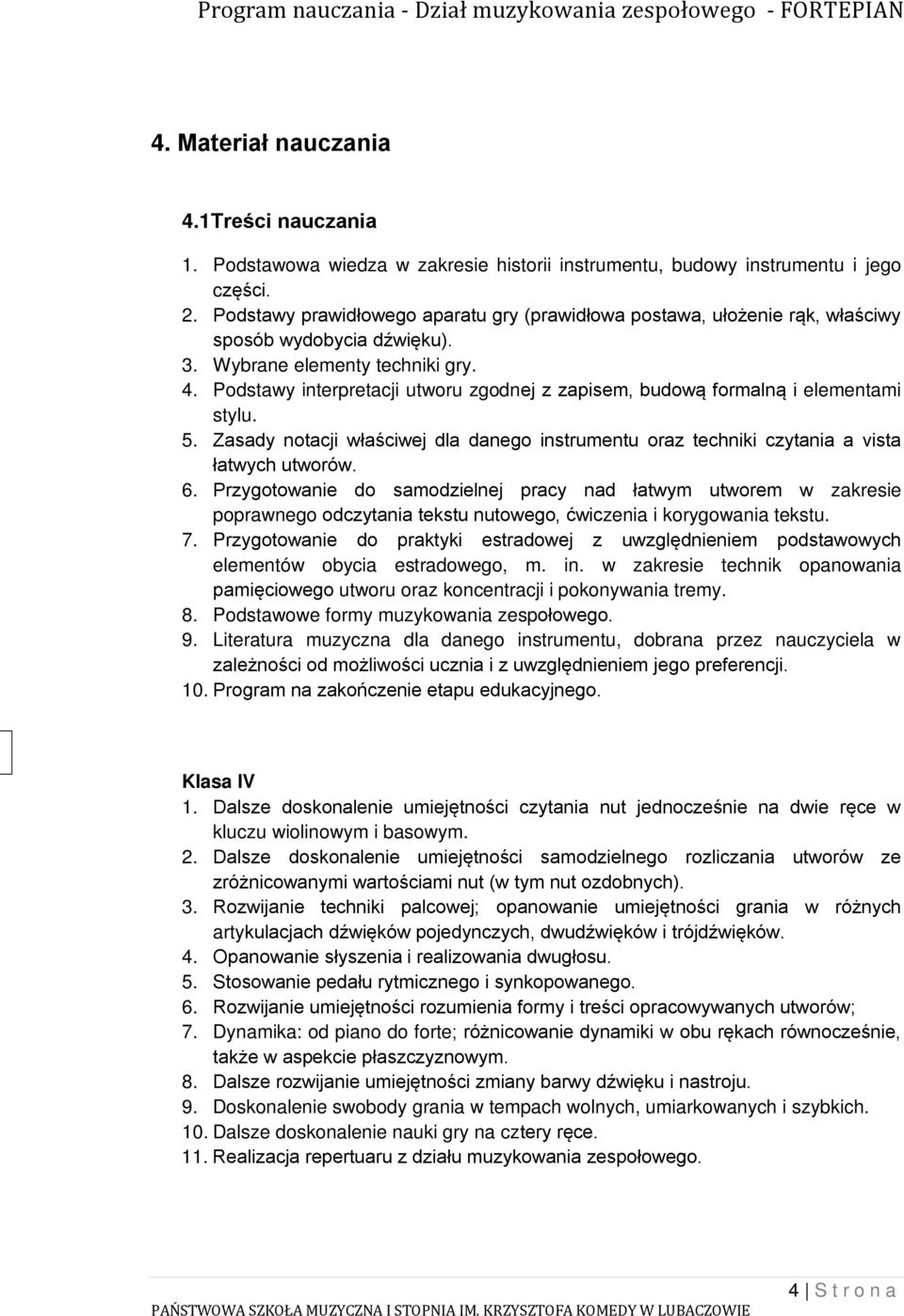 Podstawy interpretacji utworu zgodnej z zapisem, budową formalną i elementami stylu. 5. Zasady notacji właściwej dla danego instrumentu oraz techniki czytania a vista łatwych utworów. 6.