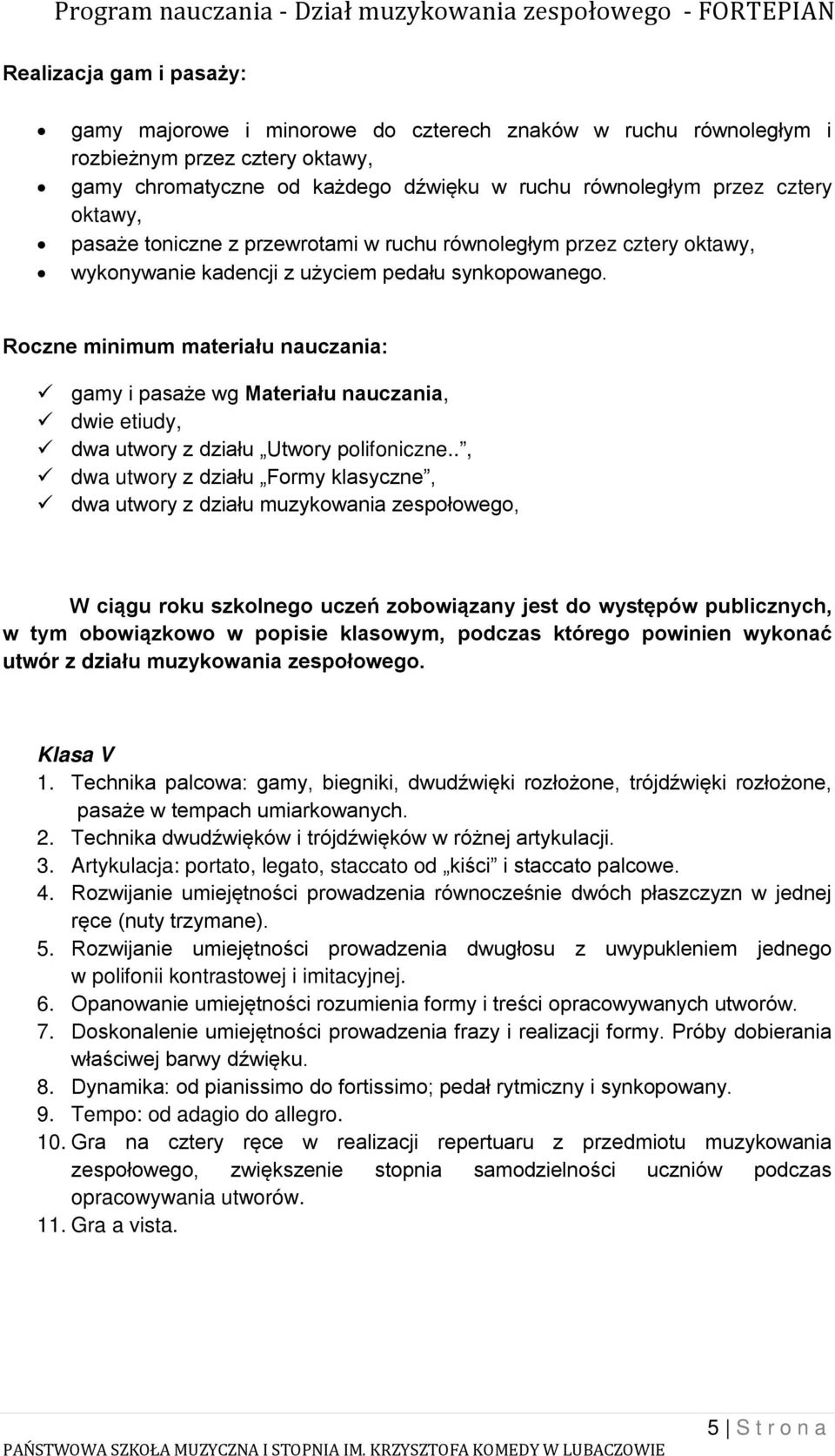 Roczne minimum materiału nauczania: gamy i pasaże wg Materiału nauczania, dwie etiudy, dwa utwory z działu Utwory polifoniczne.