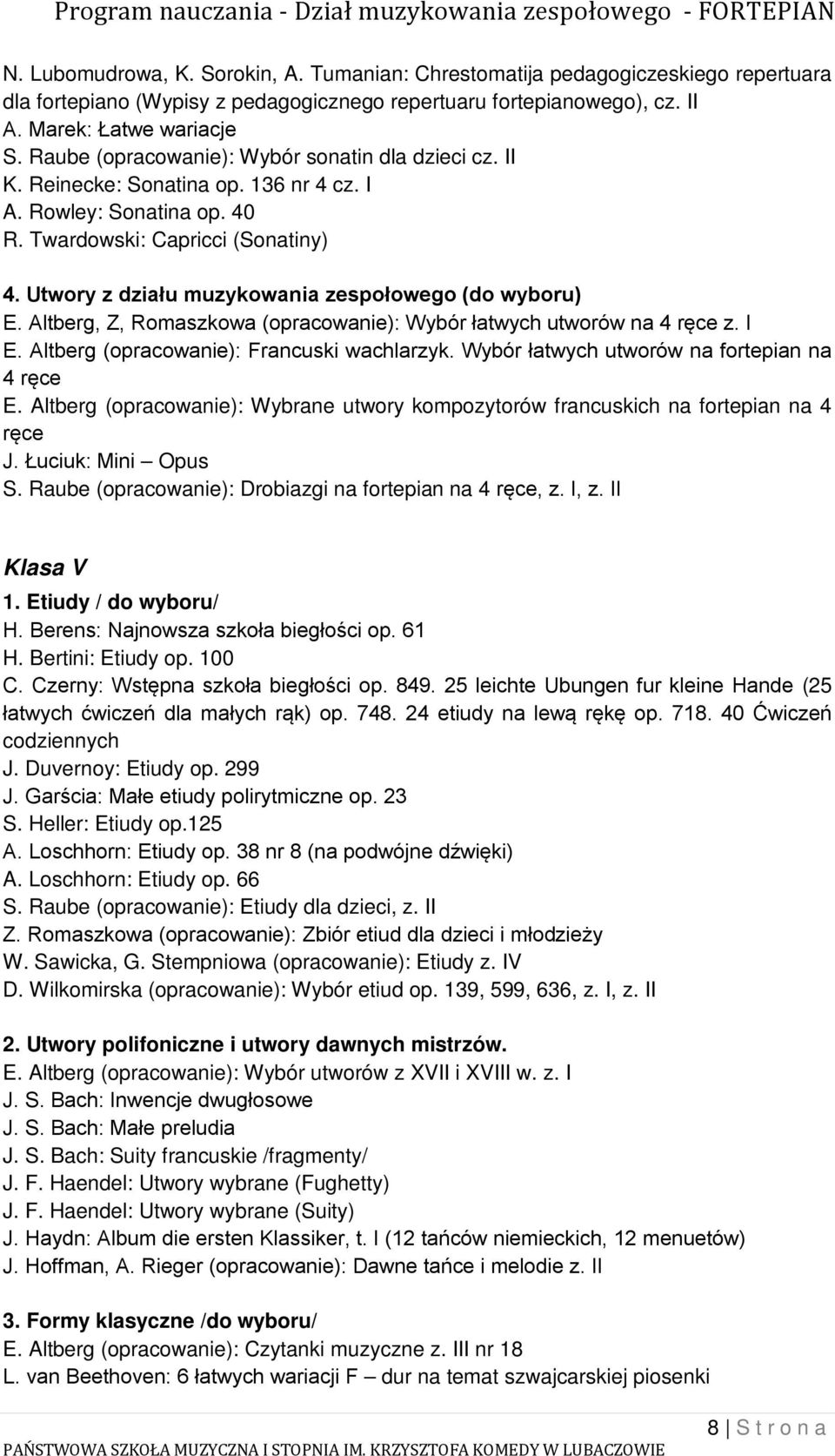 Utwory z działu muzykowania zespołowego (do wyboru) E. Altberg, Z, Romaszkowa (opracowanie): Wybór łatwych utworów na 4 ręce z. I E. Altberg (opracowanie): Francuski wachlarzyk.